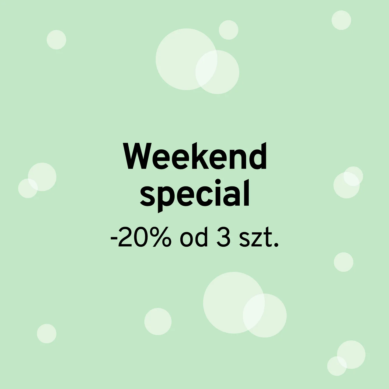 Jasnozielone tło z białymi kółkami. Czarny tekst: Weekend special -20% od 3 szt.